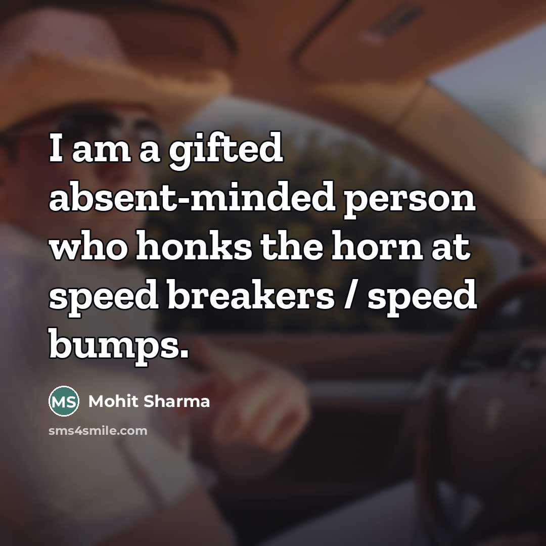 “I am a gifted absent-minded person who honks the horn…” quote by Mohit Sharma