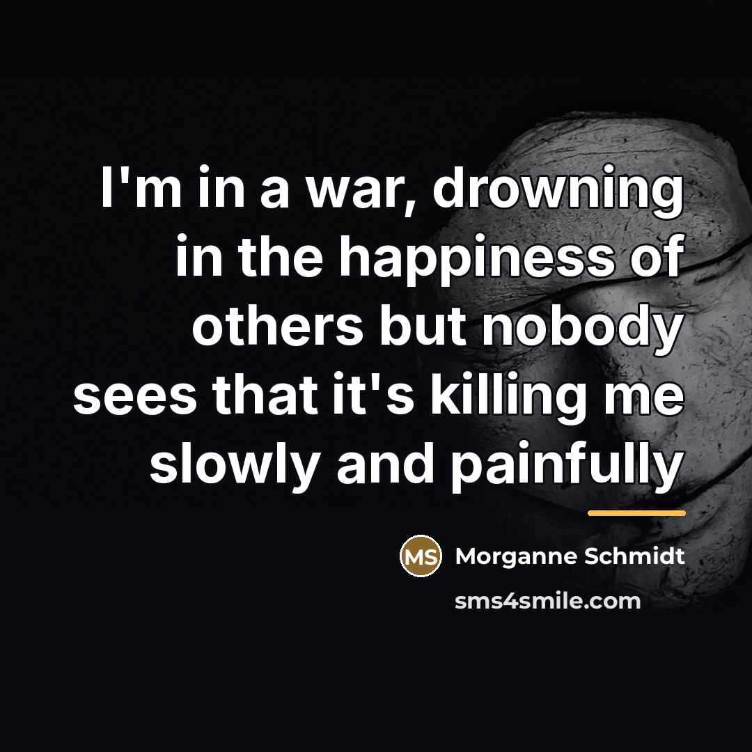 “I'm in a war, drowning in the happiness of others…” quote by Morganne Schmidt