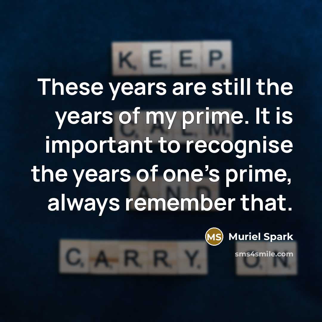 “These years are still the years of my prime. It…” quote by Muriel Spark