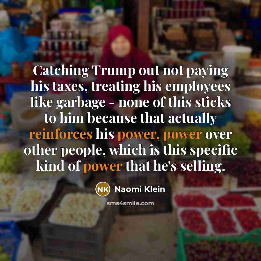 “Catching Trump out not paying his taxes, treating his employees…” quote by Naomi Klein