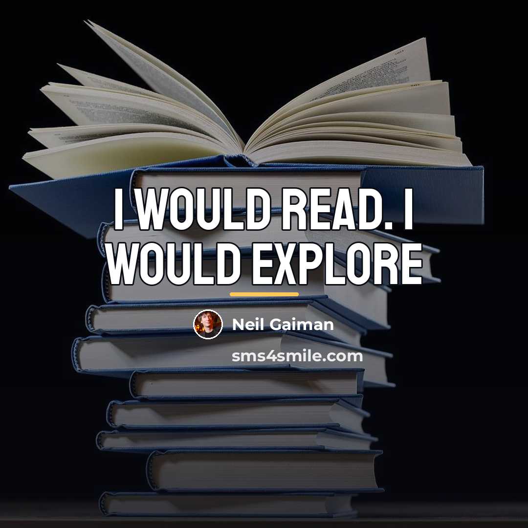 “I would read. I would explore…” quote by Neil Gaiman