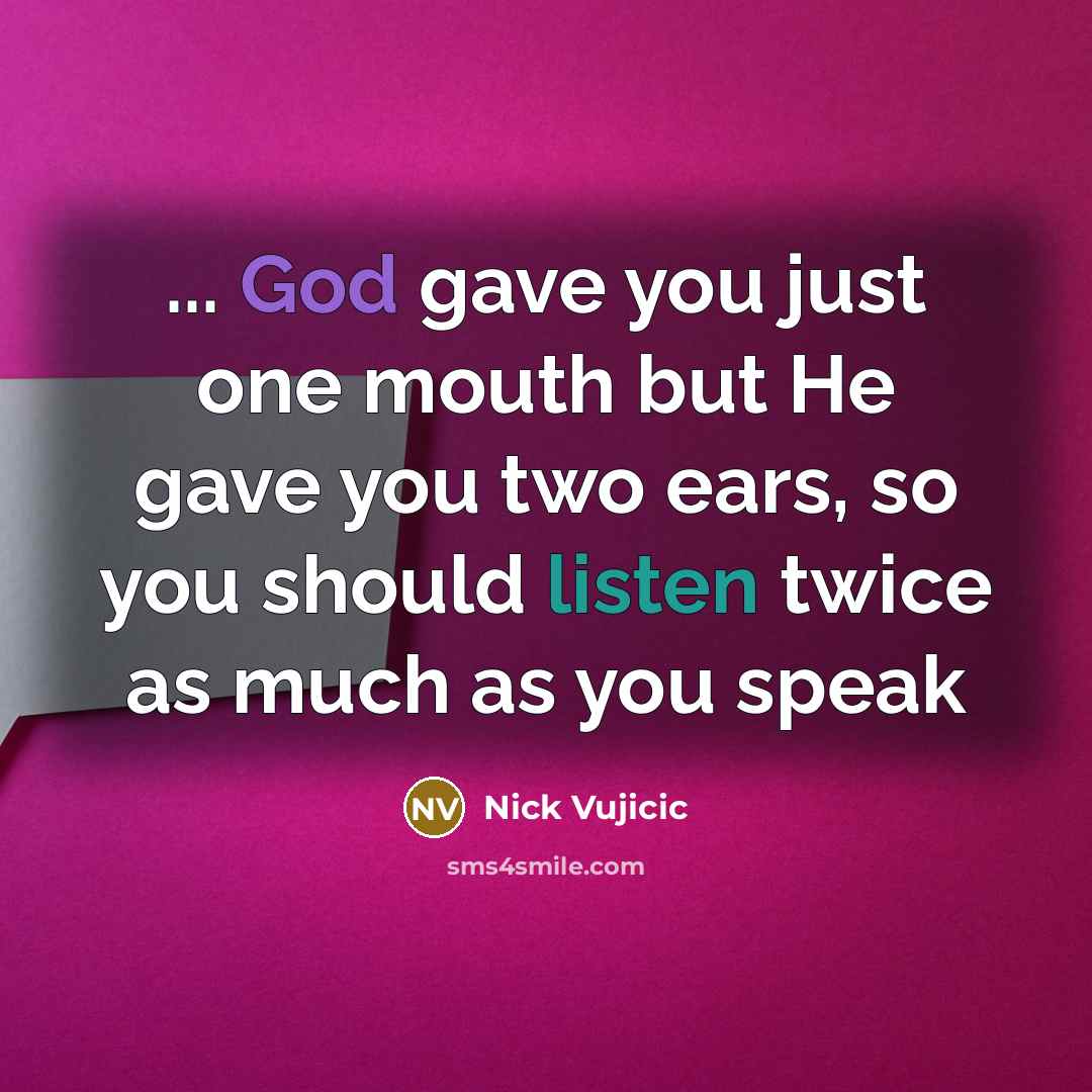 “... God gave you just one mouth but He gave…” quote by Nick Vujicic