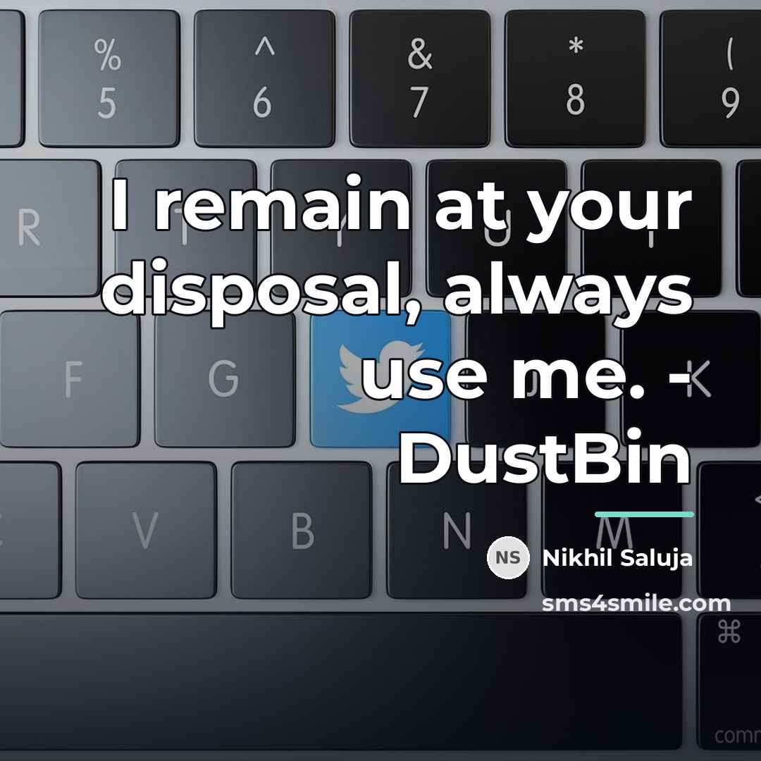 “I remain at your disposal, always use me. - DustBin…” quote by Nikhil Saluja
