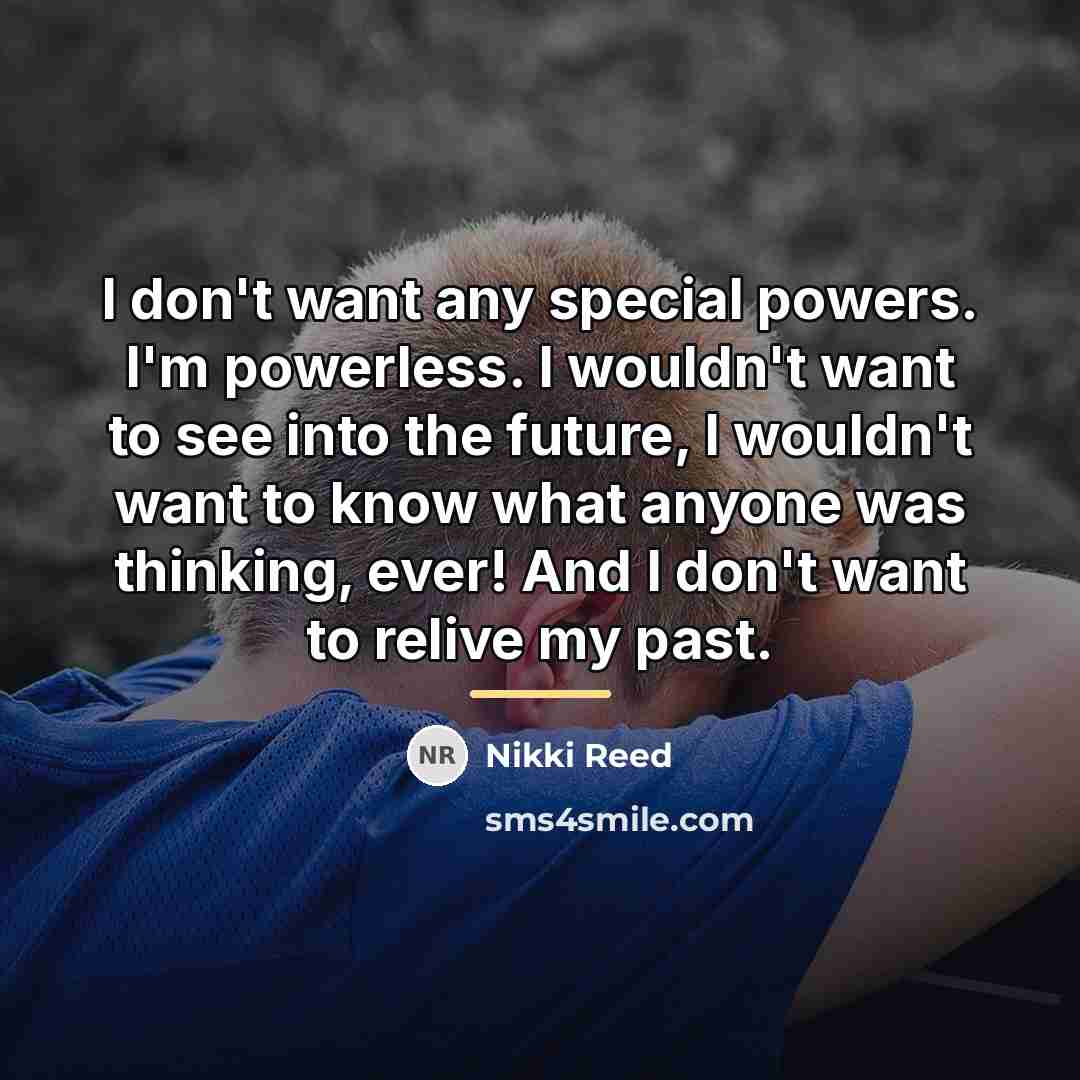 “I don't want any special powers. I'm powerless. I wouldn't…” quote by Nikki Reed