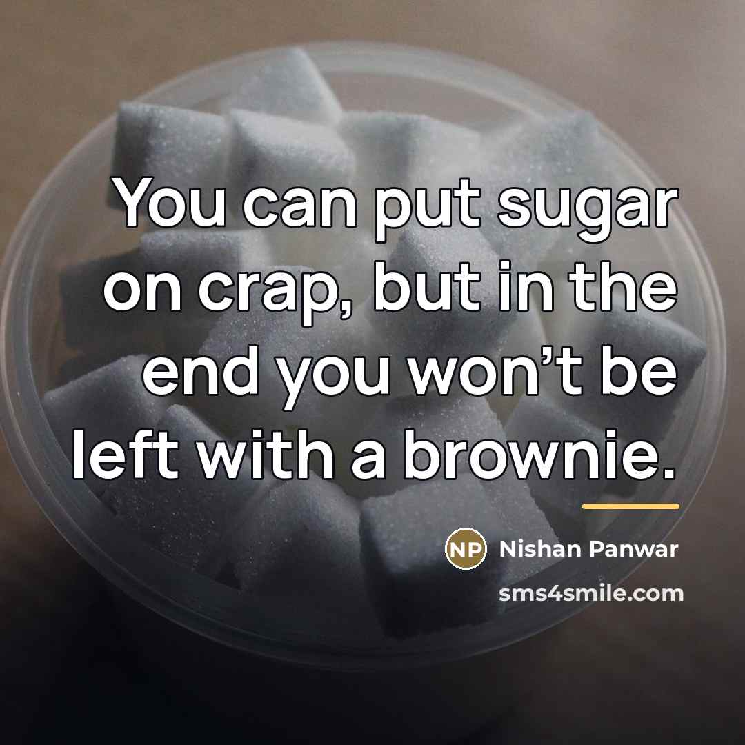 “You can put sugar on crap, but in the end…” quote by Nishan Panwar