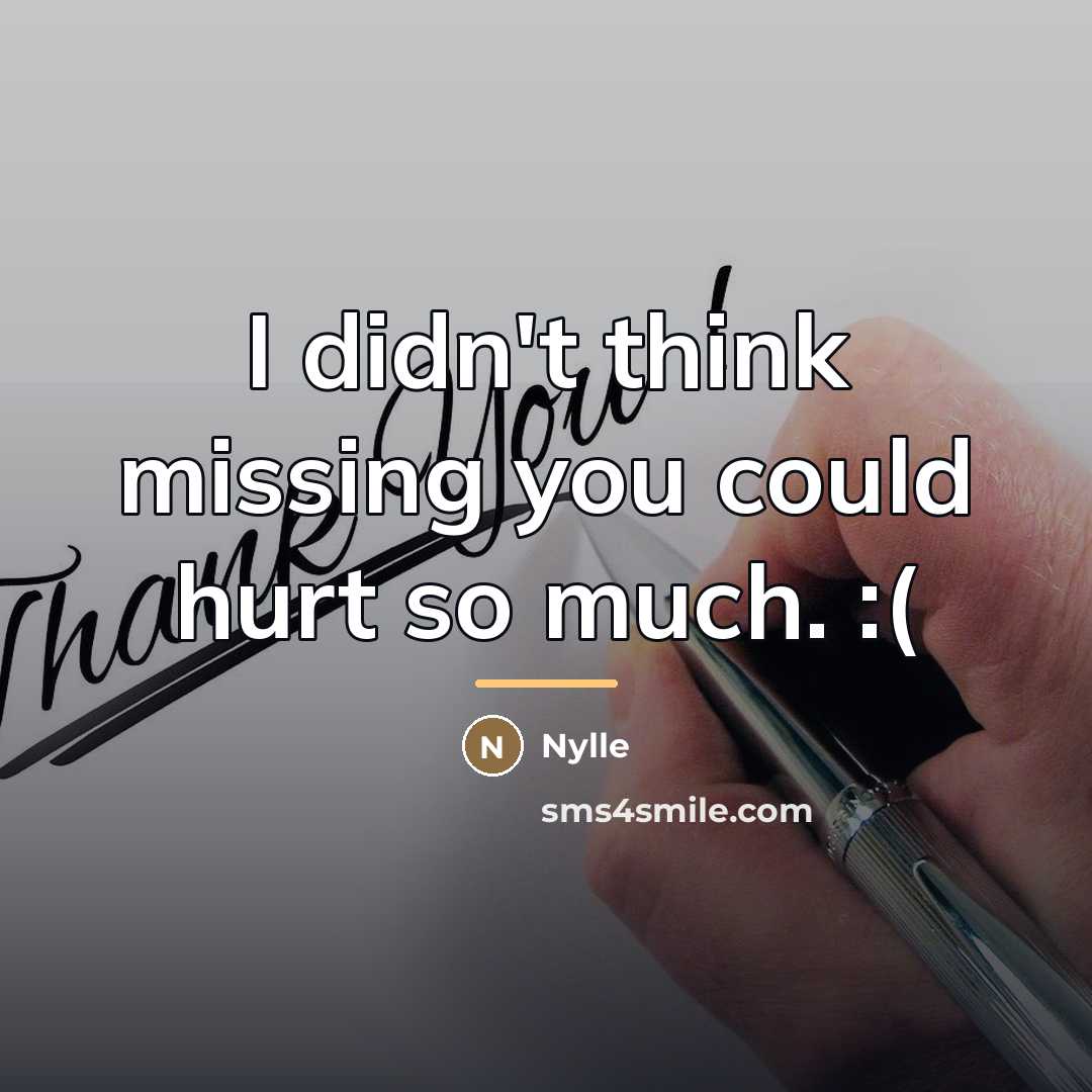 “I didn't think missing you could hurt so much. :(…” quote by Nylle