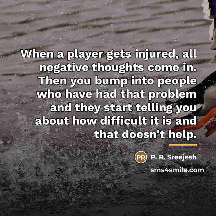 “When a player gets injured, all negative thoughts come in.…” quote by P. R. Sreejesh
