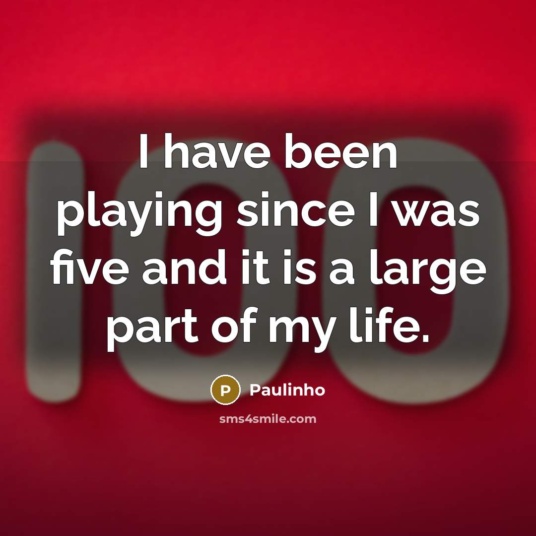 “I have been playing since I was five and it…” quote by Paulinho