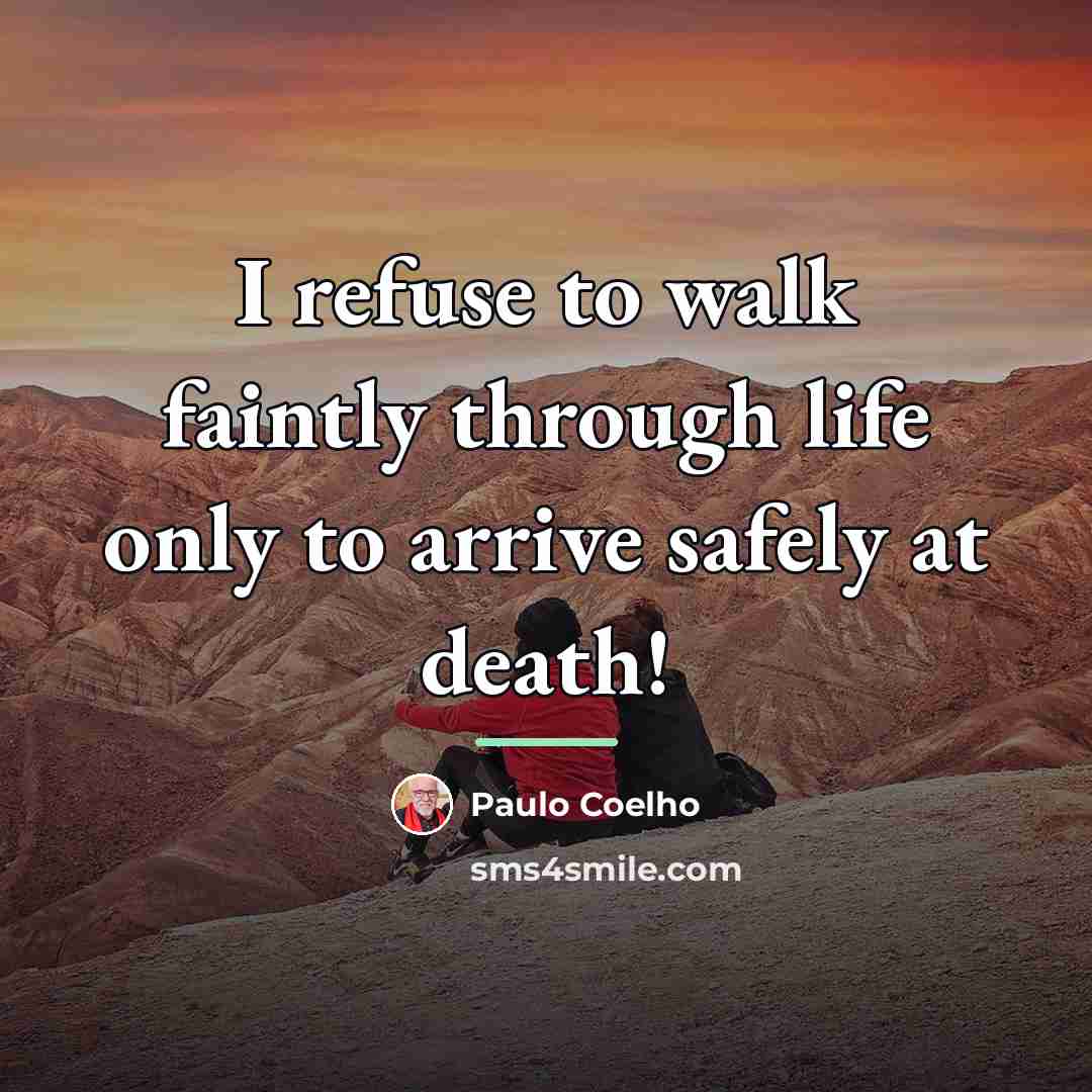 “I refuse to walk faintly through life only to arrive…” quote by Paulo Coelho