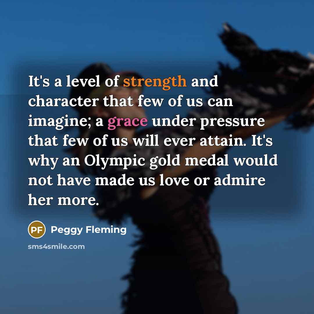 “It's a level of strength and character that few of…” quote by Peggy Fleming