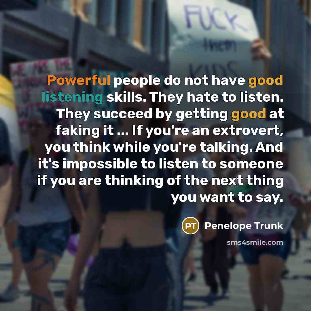 “Powerful people do not have good listening skills. They hate…” quote by Penelope Trunk