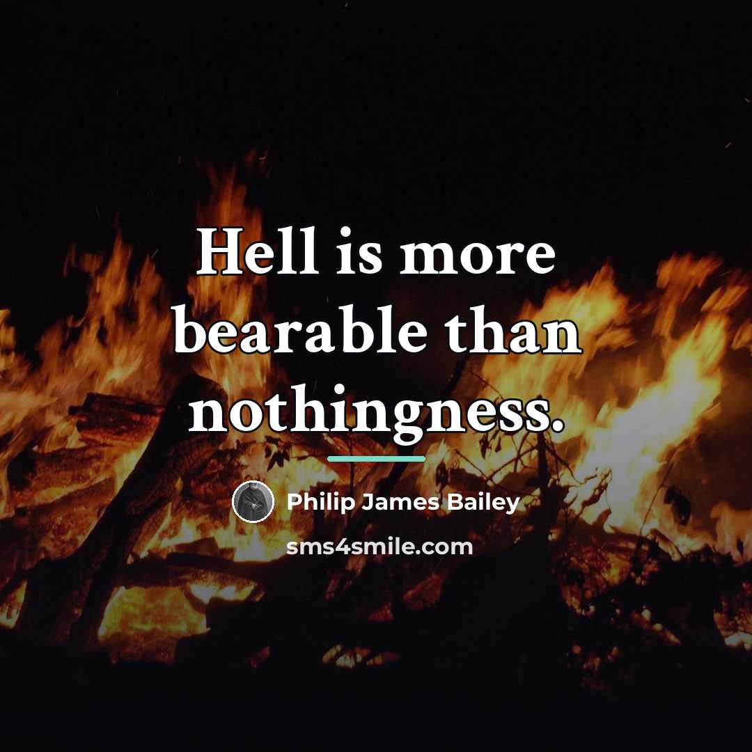 “Hell is more bearable than nothingness.…” quote by Philip James Bailey