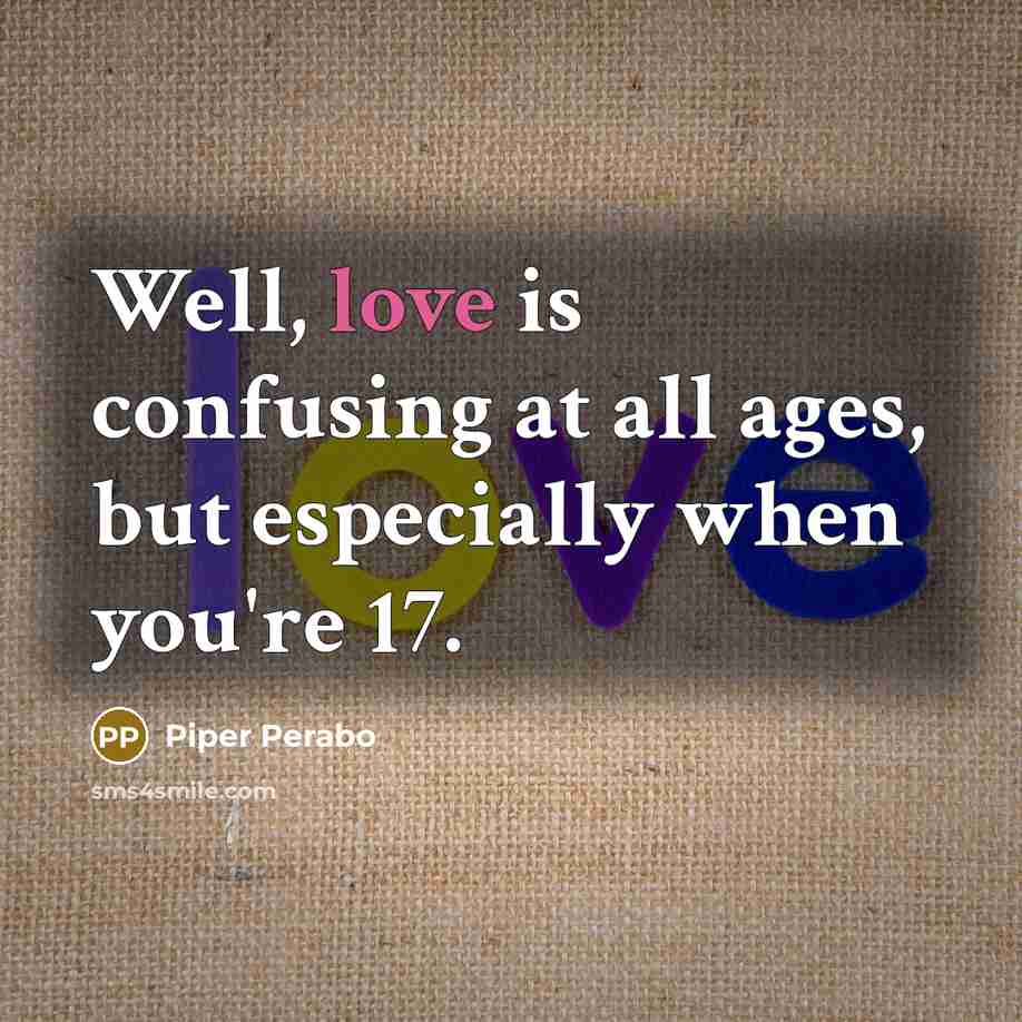 “Well, love is confusing at all ages, but especially when…” quote by Piper Perabo