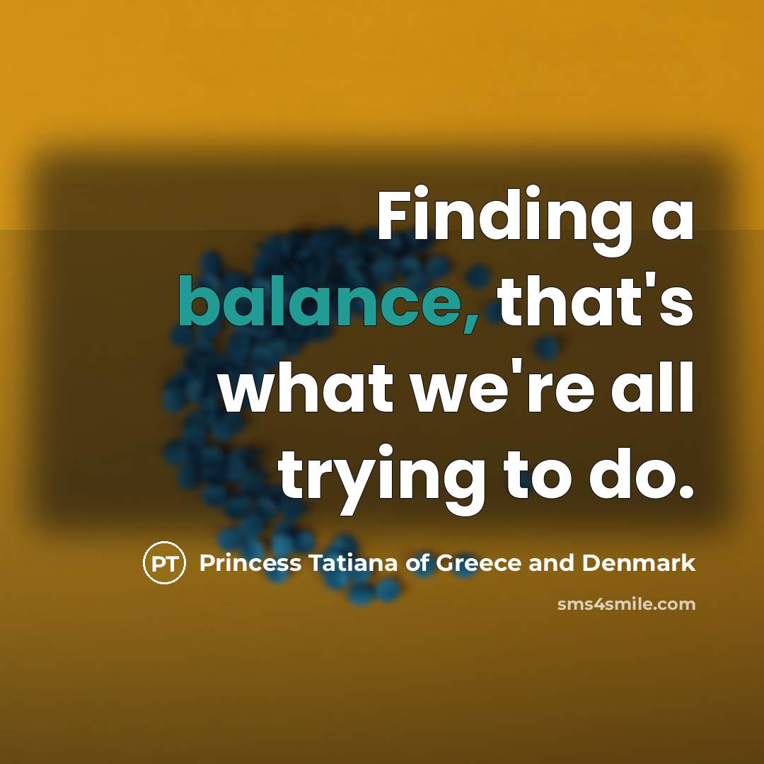 “Finding a balance, that's what we're all trying to do.…” quote by Princess Tatiana of Greece and Denmark