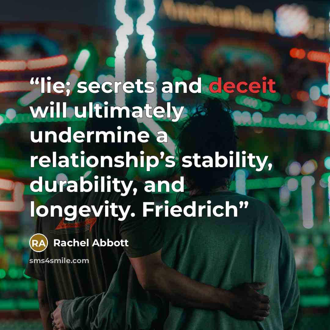 “lie; secrets and deceit will ultimately undermine a relationship’s stability, durability, and longevity. Friedrich” quote by Rachel Abbott