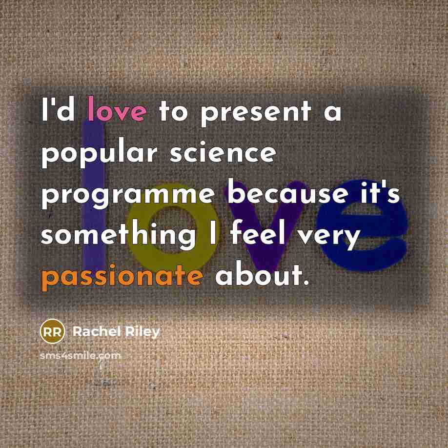 “I'd love to present a popular science programme because it's…” quote by Rachel Riley