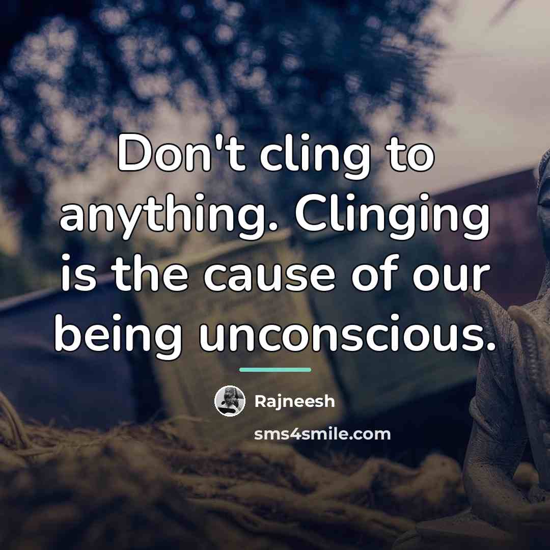 “Don't cling to anything. Clinging is the cause of our…” quote by Rajneesh
