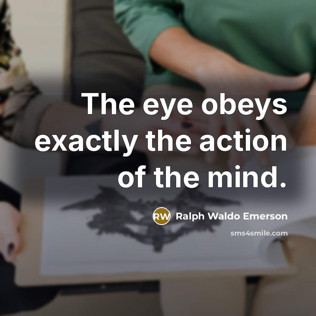 “The eye obeys exactly the action of the mind.…” quote by Ralph Waldo Emerson