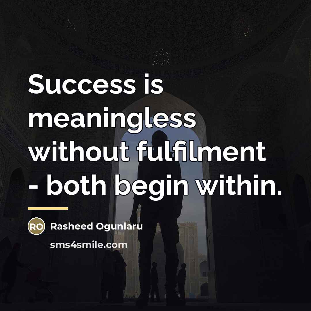 “Success is meaningless without fulfilment - both begin within.…” quote by Rasheed Ogunlaru