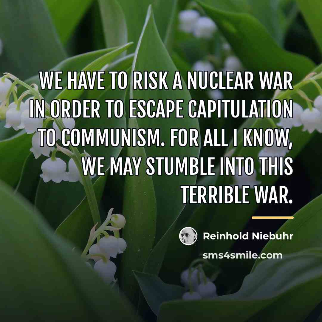 “We have to risk a nuclear war in order to…” quote by Reinhold Niebuhr