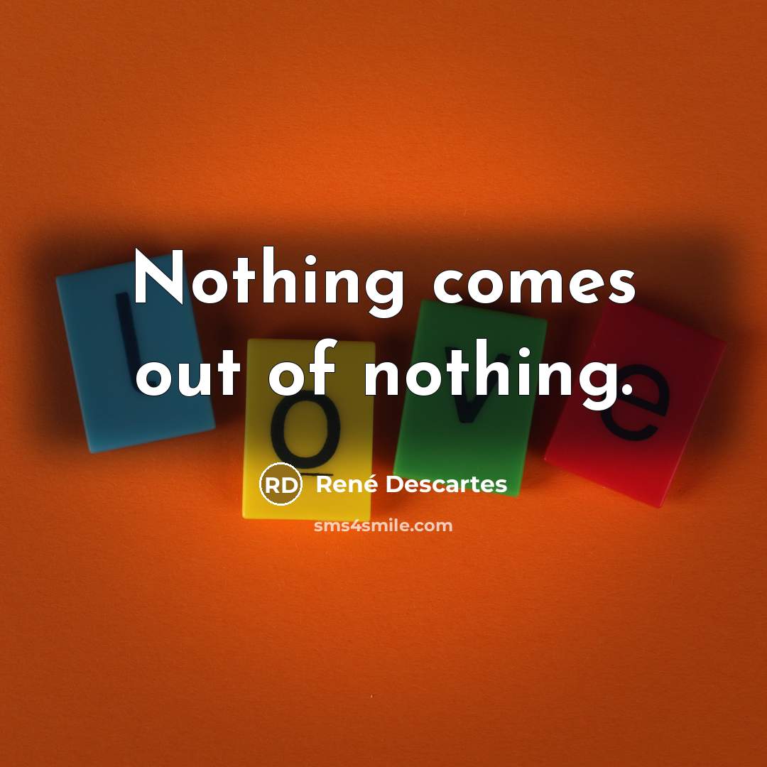 “Nothing comes out of nothing.…” quote by Rene Descartes