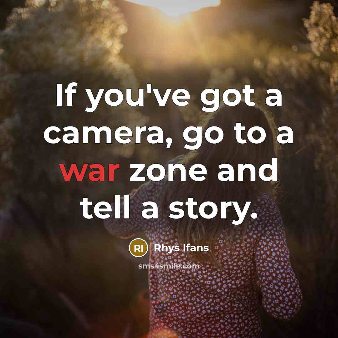 “If you've got a camera, go to a war zone…” quote by Rhys Ifans