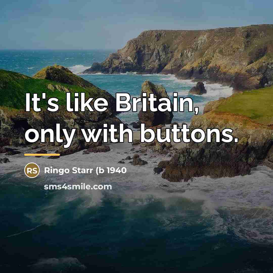 “It's like Britain, only with buttons.…” quote by Anonymous