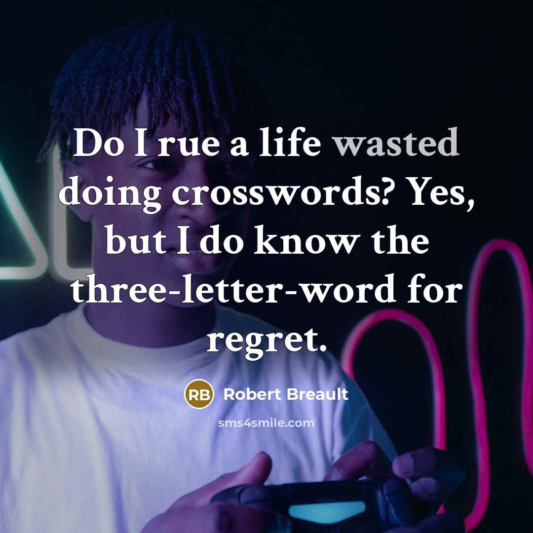 “Do I rue a life wasted doing crosswords? Yes, but…” quote by Robert Breault