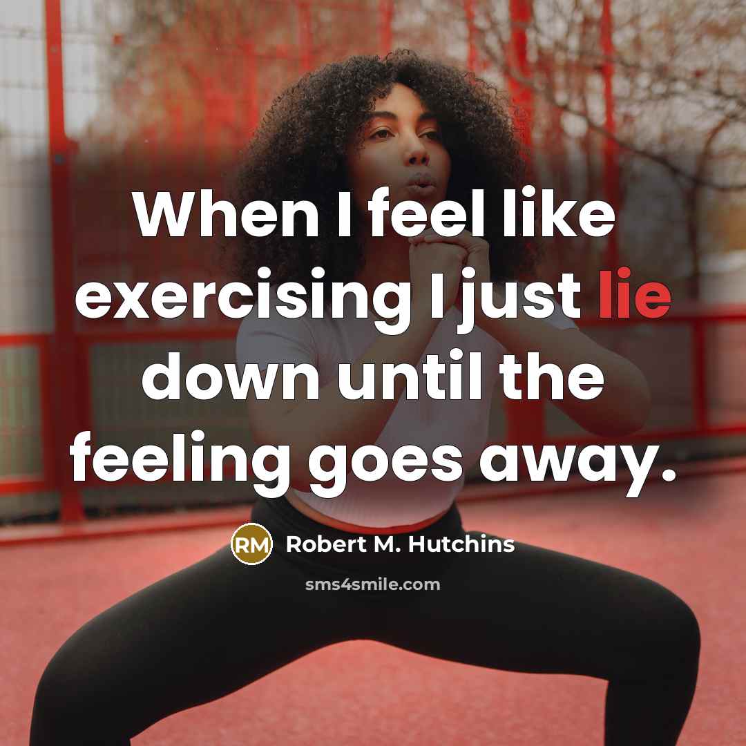 “When I feel like exercising I just lie down until…” quote by Robert M. Hutchins