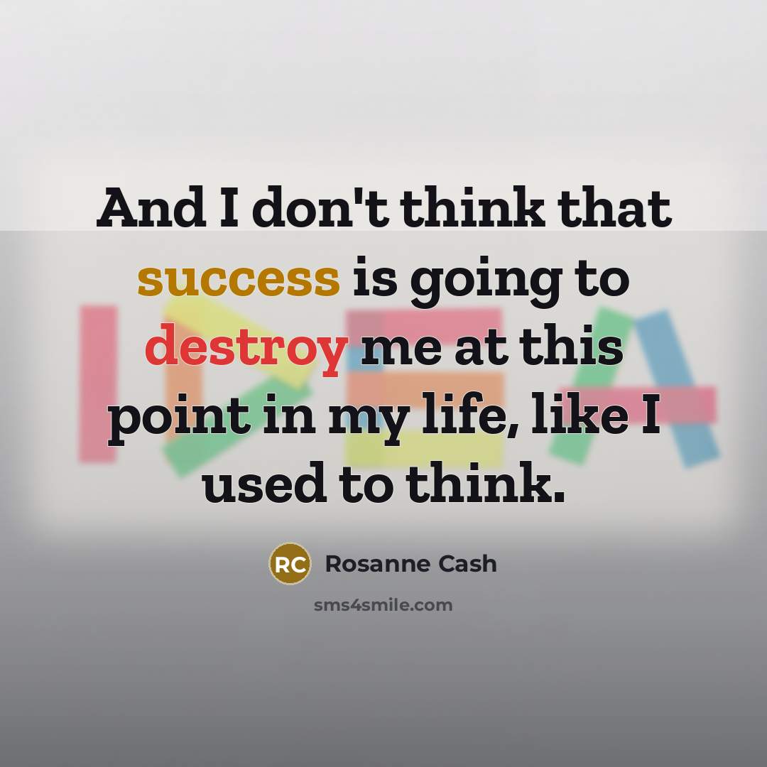 “And I don't think that success is going to destroy…” quote by Rosanne Cash
