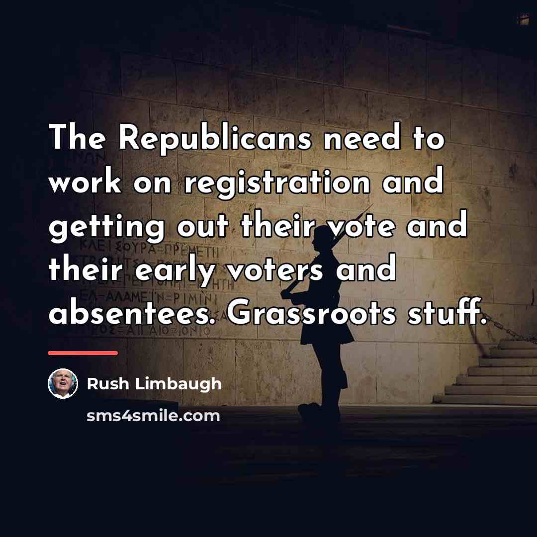 “The Republicans need to work on registration and getting out…” quote by Rush Limbaugh