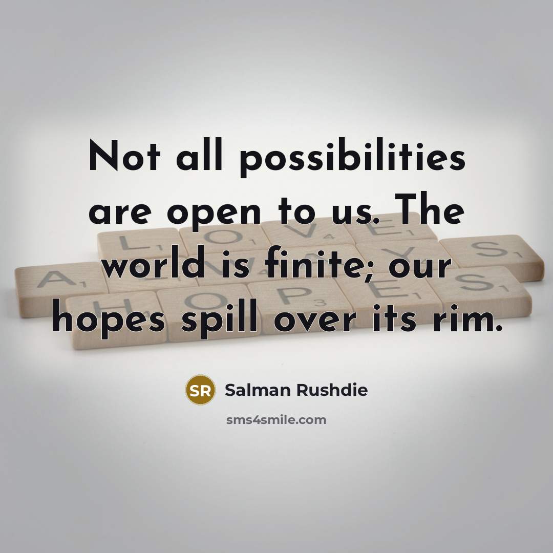 “Not all possibilities are open to us. The world is…” quote by Salman Rushdie