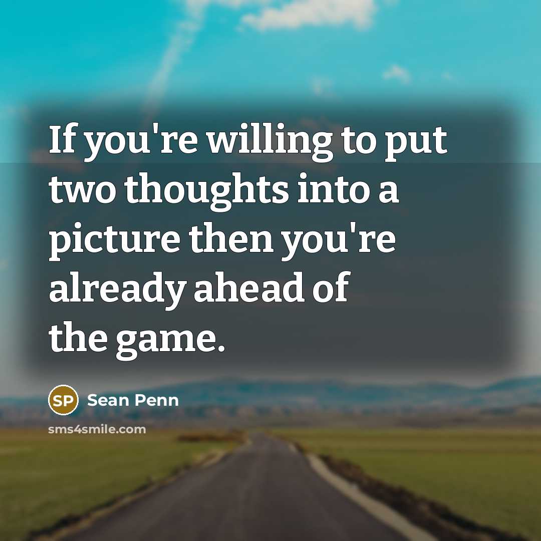“If you're willing to put two thoughts into a picture then you're already ahead of the game.” quote by Sean Penn