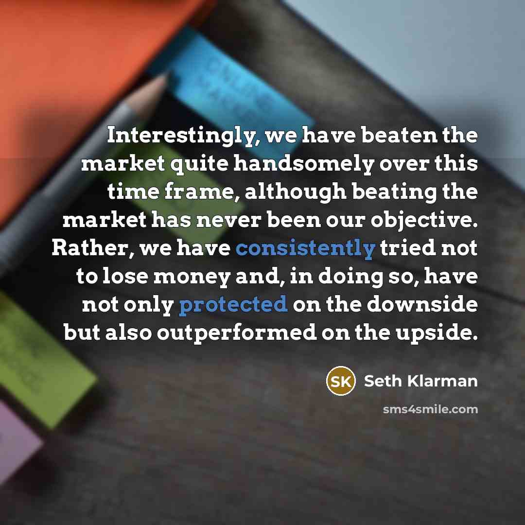 “Interestingly, we have beaten the market quite handsomely over this…” quote by Seth Klarman