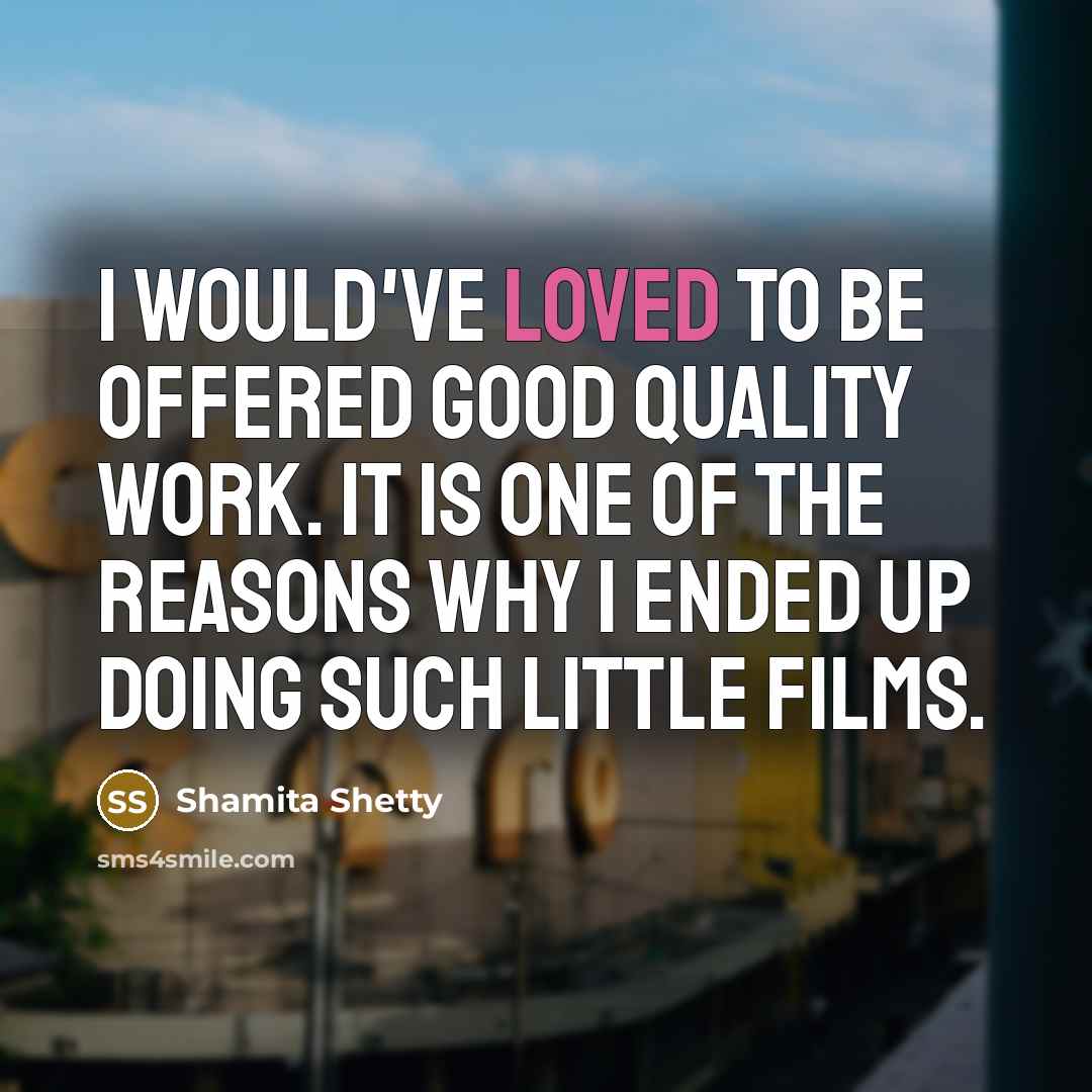 “I would've loved to be offered good quality work. It…” quote by Shamita Shetty