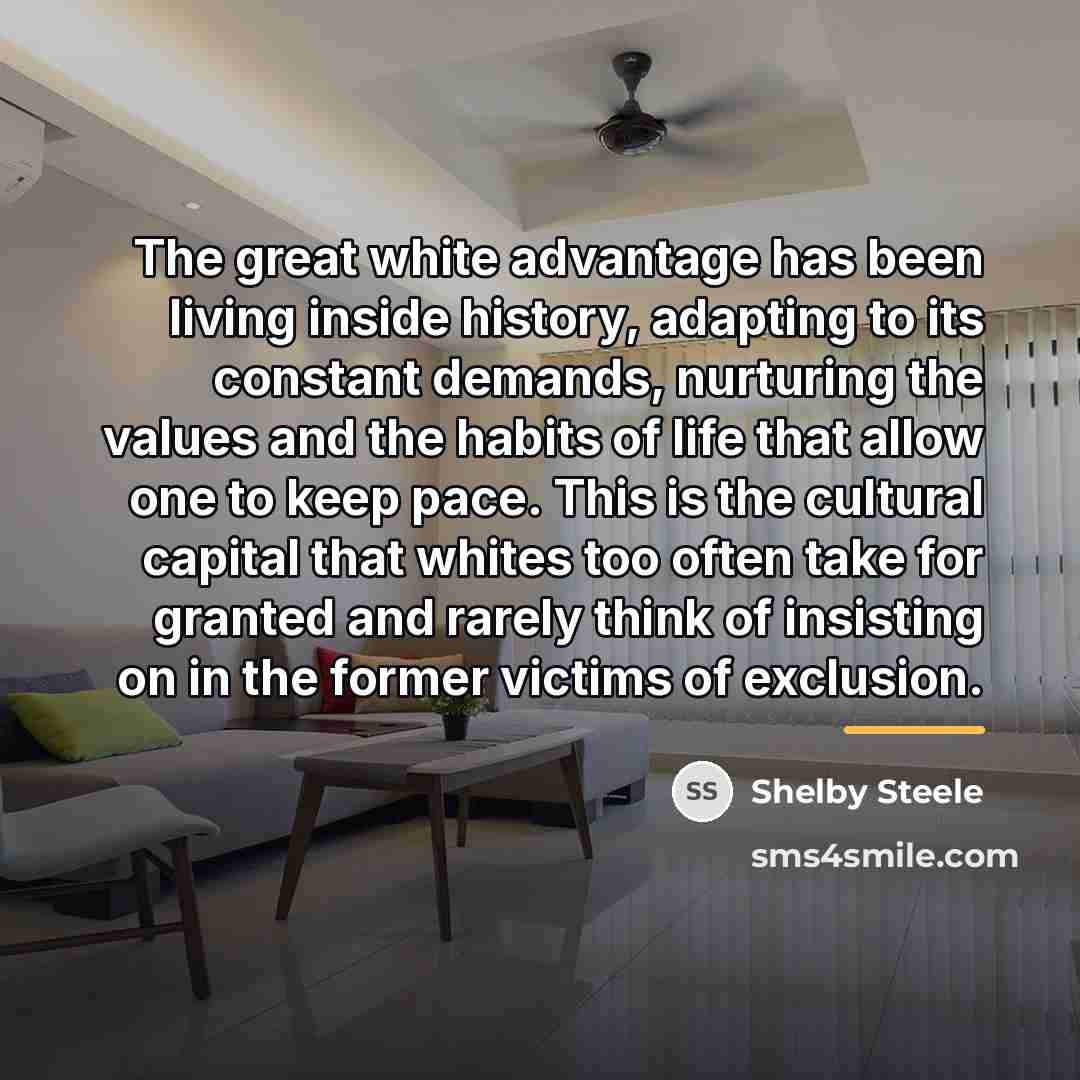 “The great white advantage has been living inside history, adapting…” quote by Shelby Steele