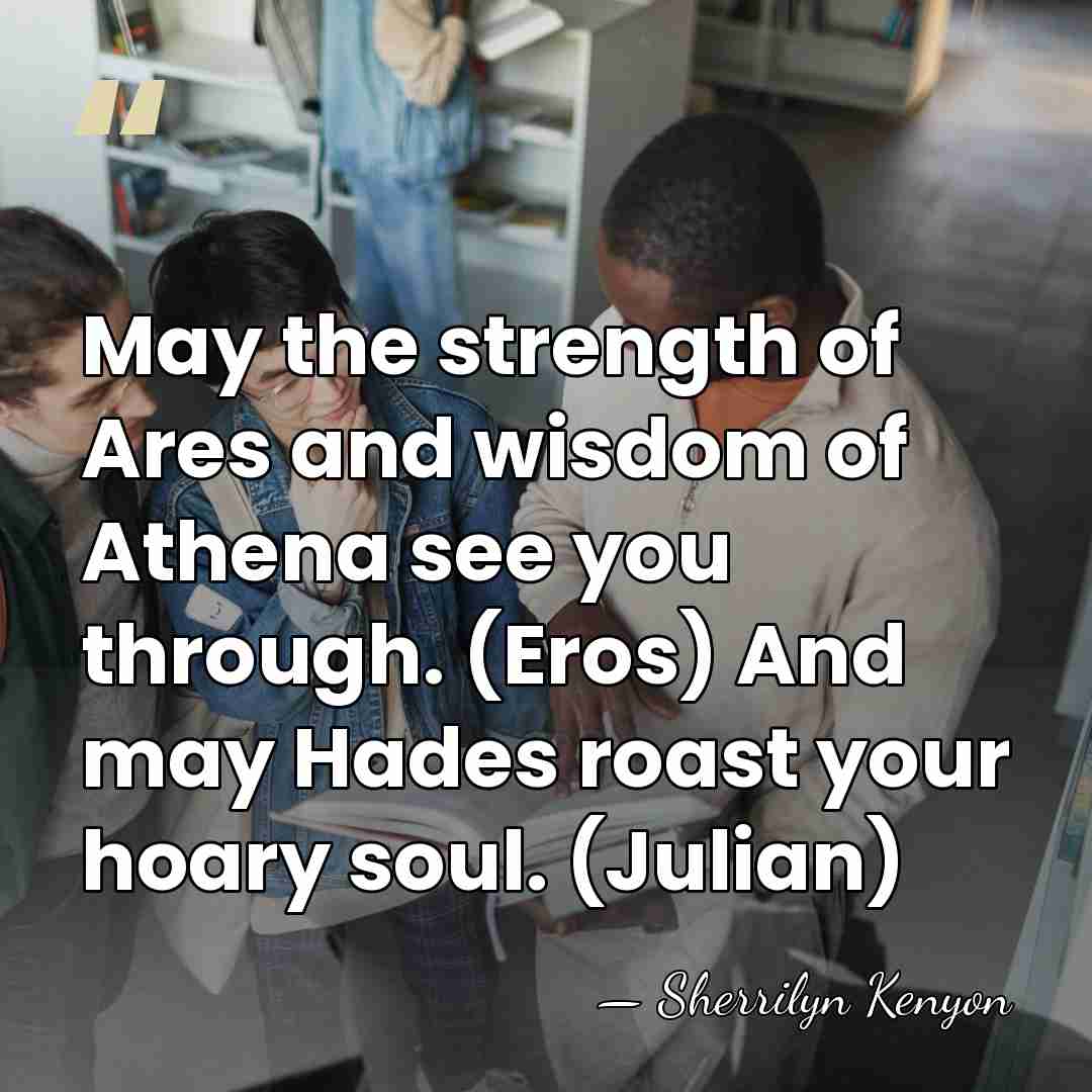 May the strength of Ares and wisdom of Athena see you through.&hellip; - Sherrilyn Kenyon