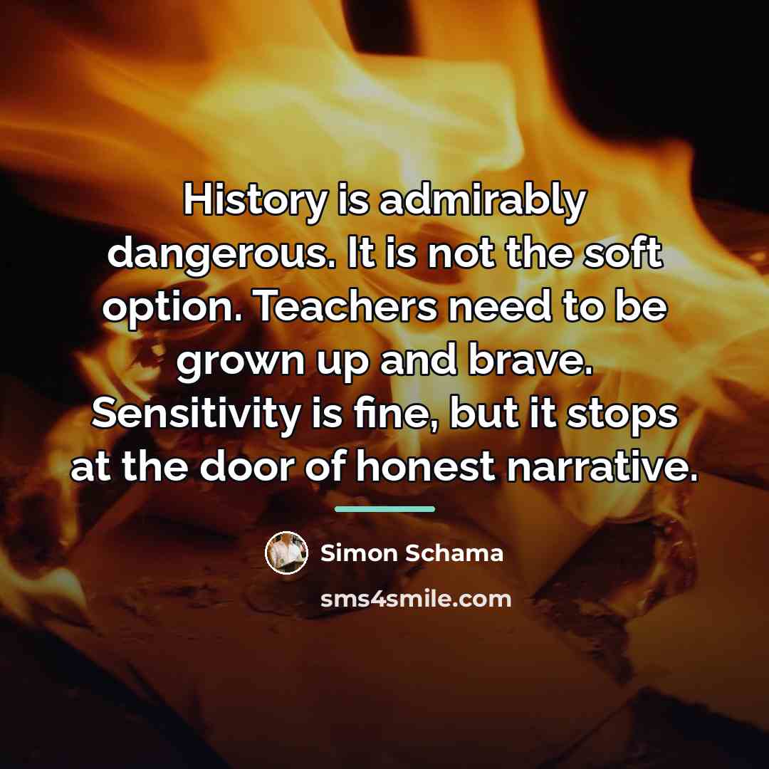 “History is admirably dangerous. It is not the soft option.…” quote by Simon Schama