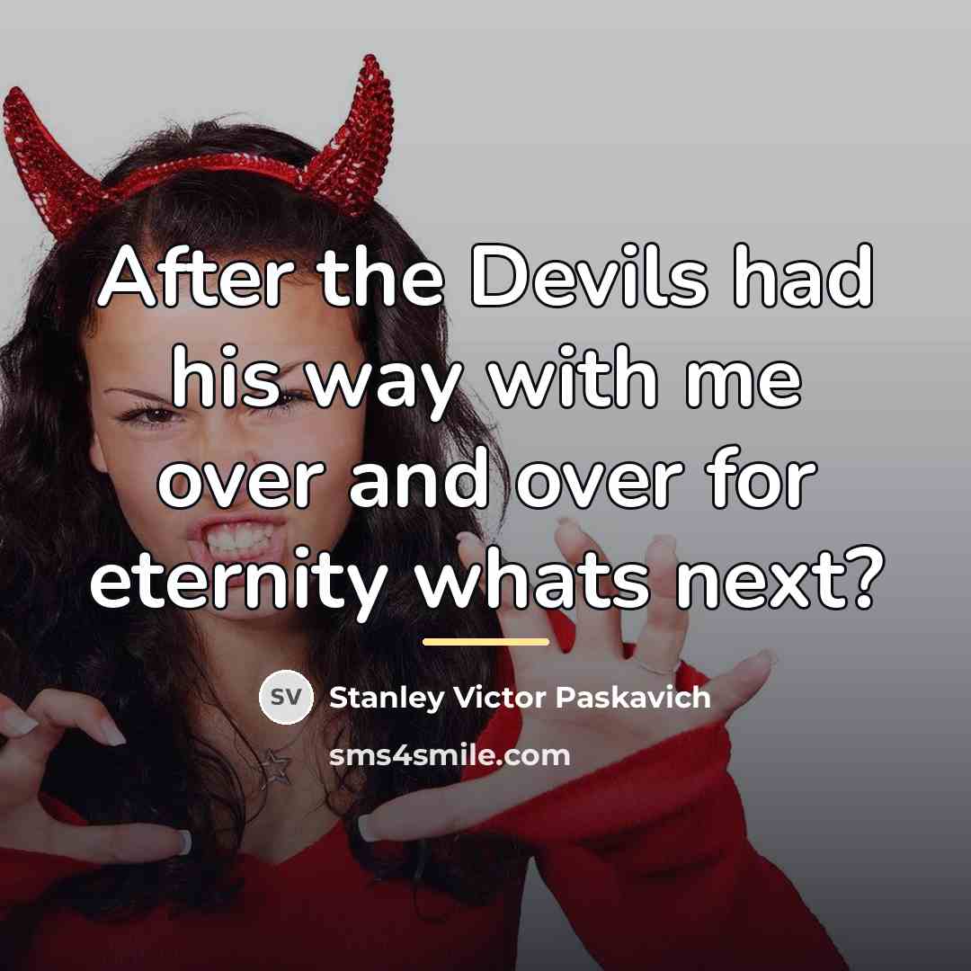 “After the Devils had his way with me over and…” quote by Stanley Victor Paskavich