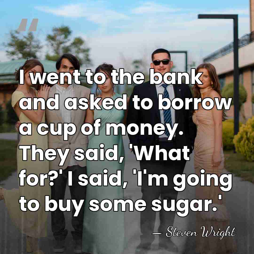 I went to the bank and asked to borrow a cup of&hellip; - Steven Wright