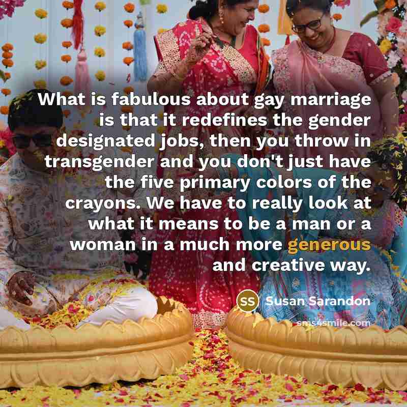 “What is fabulous about gay marriage is that it redefines…” quote by Susan Sarandon