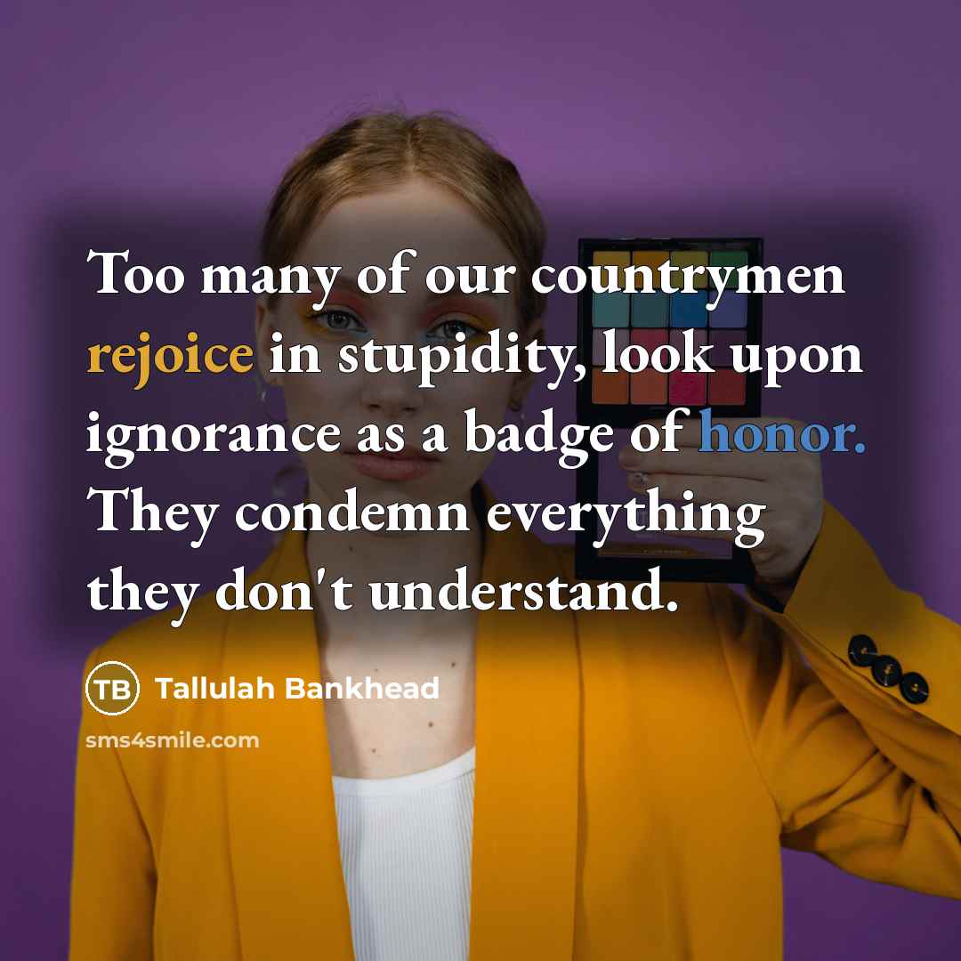 “Too many of our countrymen rejoice in stupidity, look upon…” quote by Tallulah Bankhead
