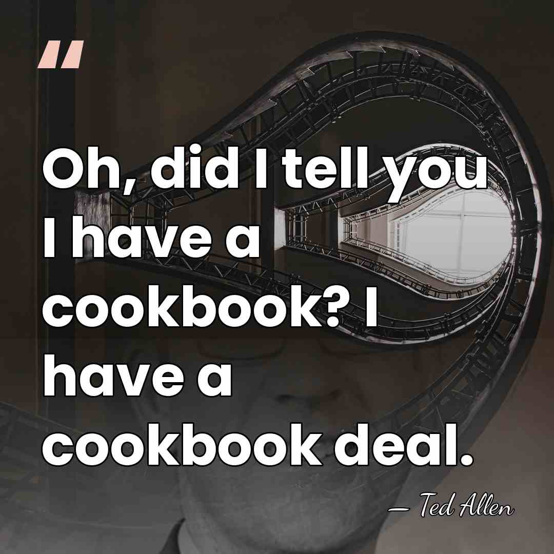 Oh, did I tell you I have a cookbook? I have a&hellip; - Ted Allen