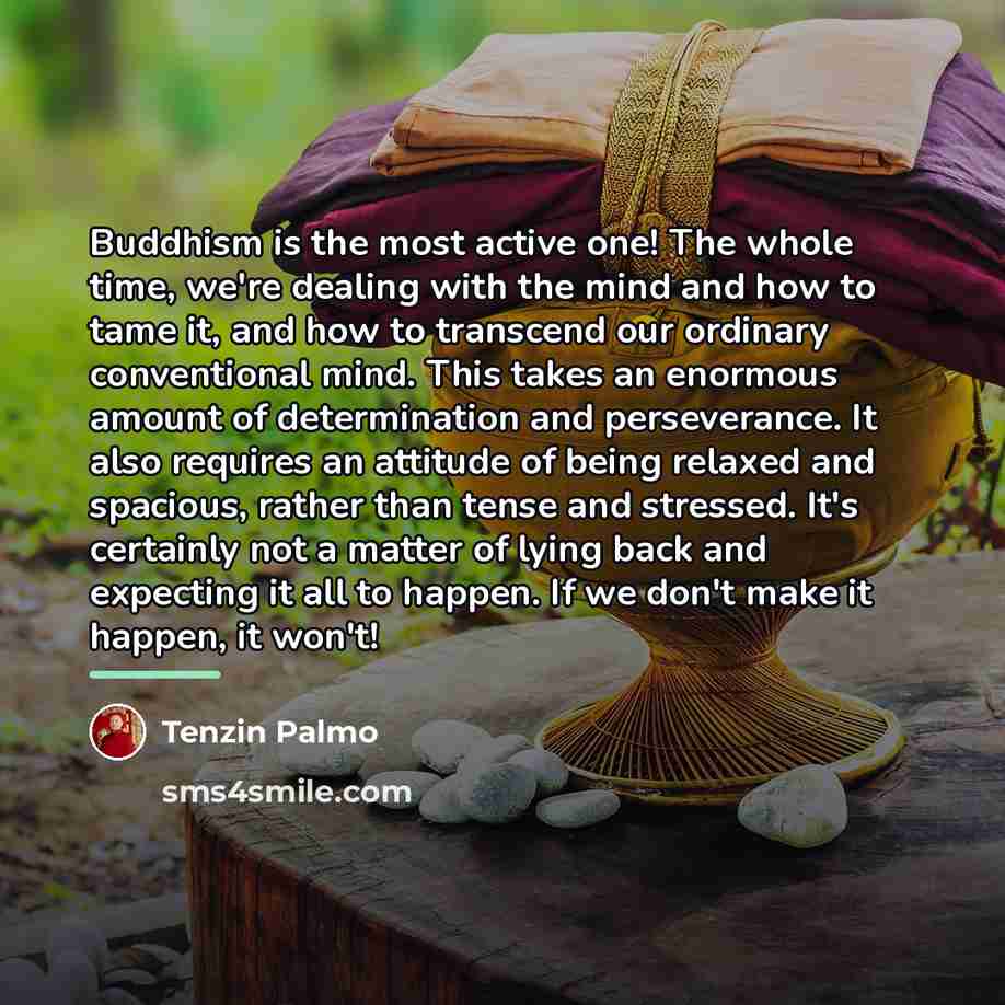 “Buddhism is the most active one! The whole time, we're…” quote by Tenzin Palmo