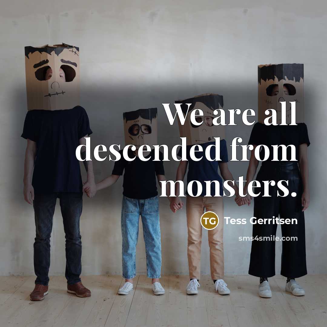 “We are all descended from monsters.…” quote by Tess Gerritsen