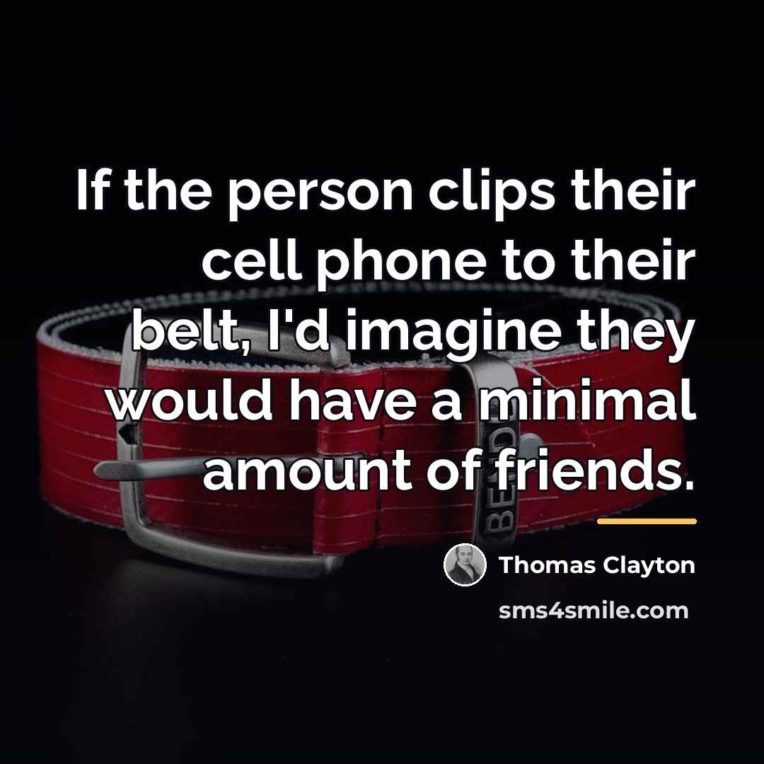 “If the person clips their cell phone to their belt,…” quote by Thomas Clayton
