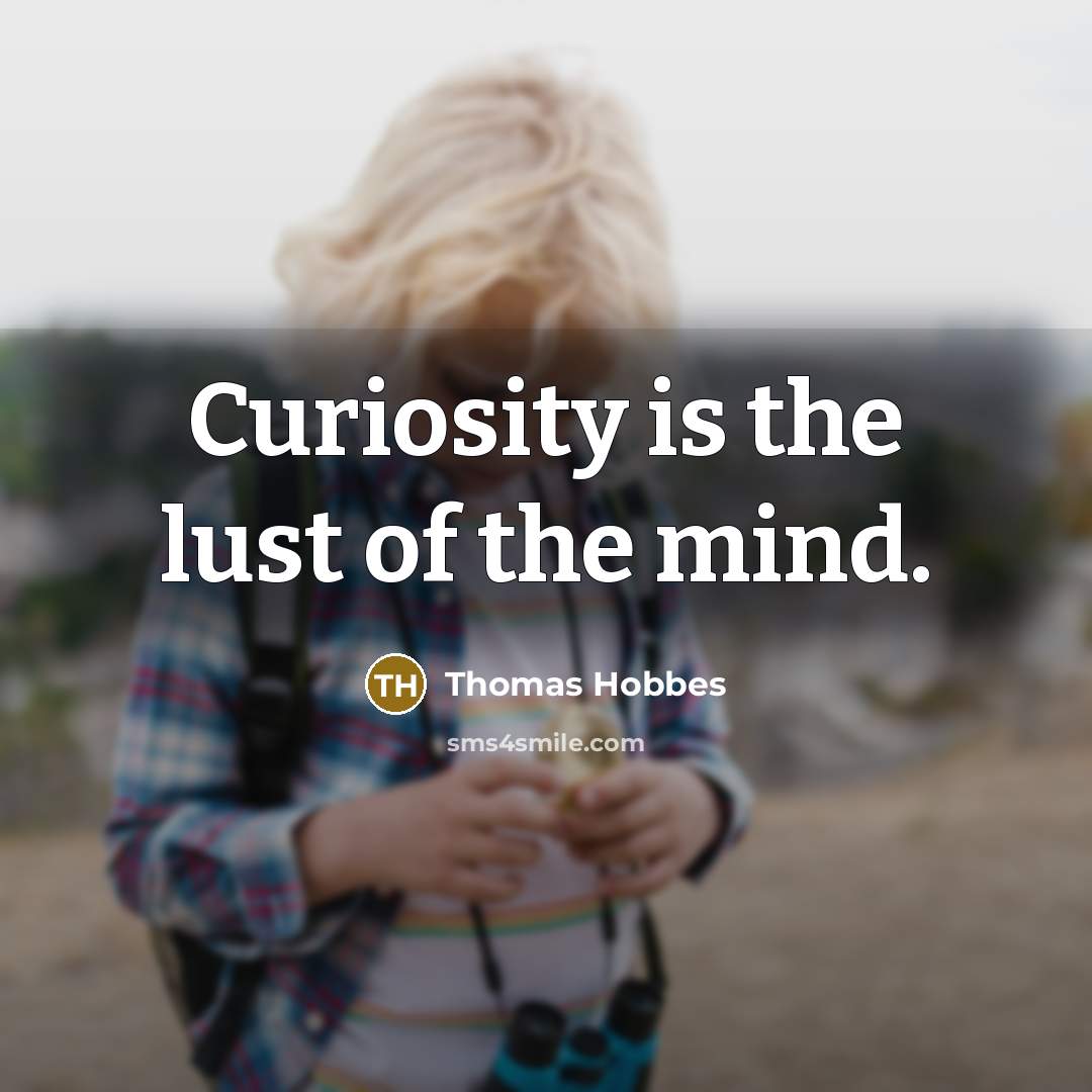 “Curiosity is the lust of the mind.…” quote by Thomas Hobbes