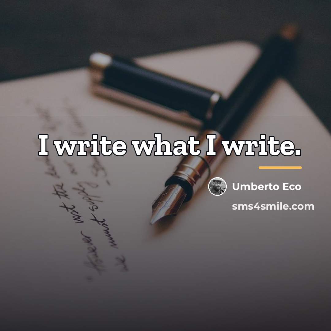 “I write what I write.…” quote by Umberto Eco