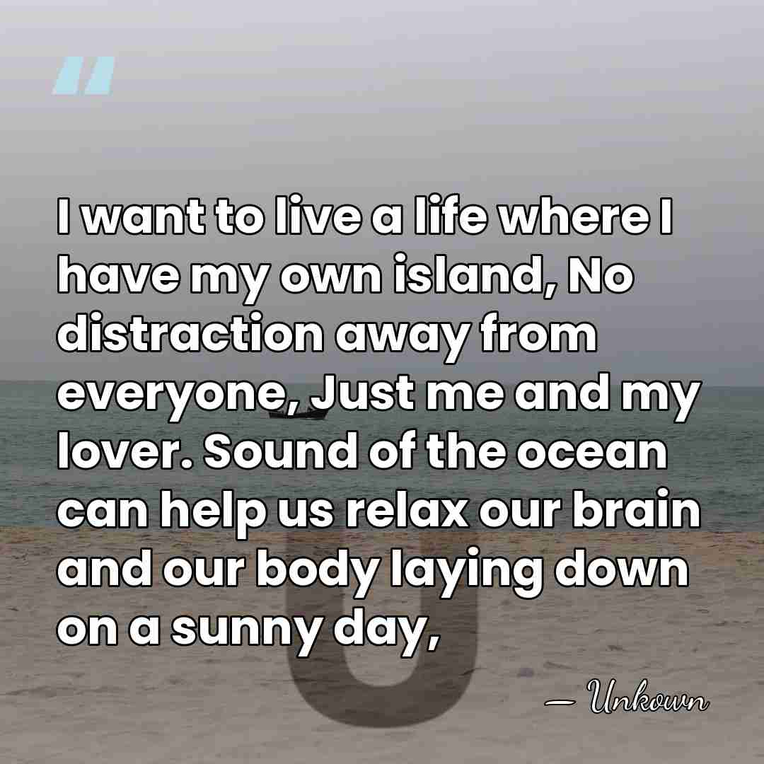 I want to live a life where I have my own island,&hellip; - Unkown