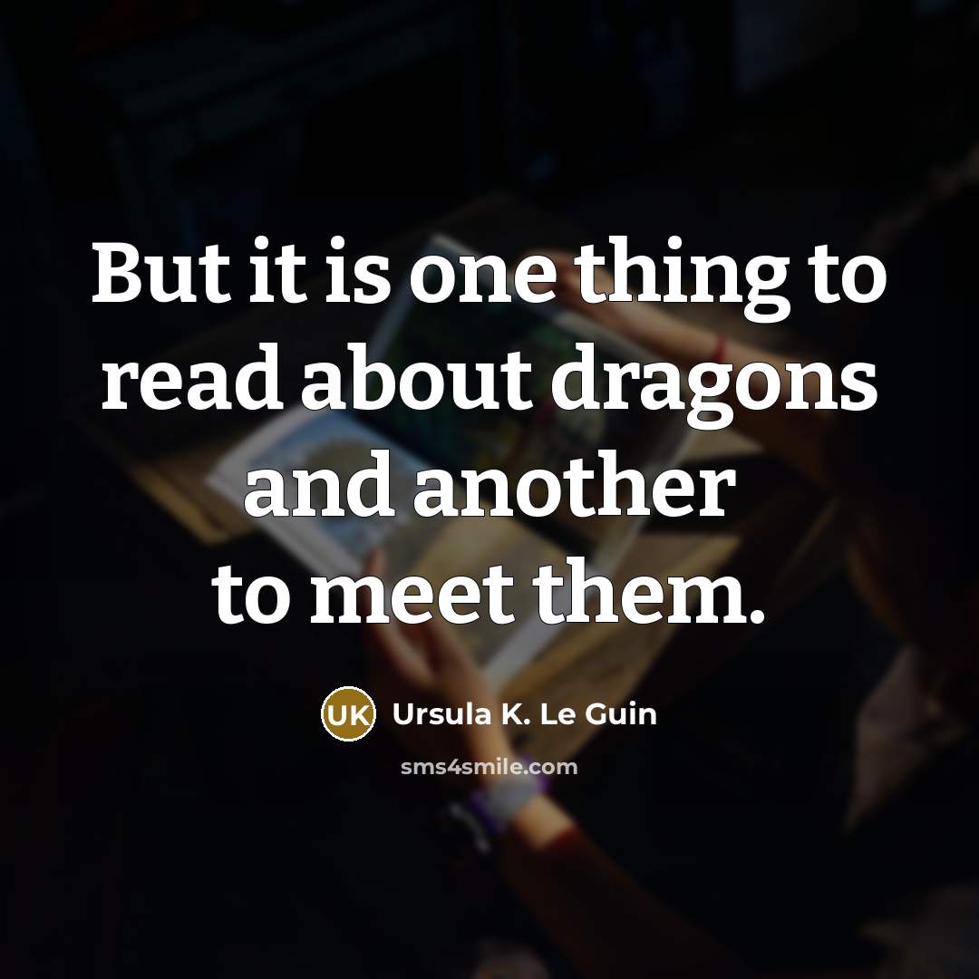 “But it is one thing to read about dragons and…” quote by Ursula K. Le Guin